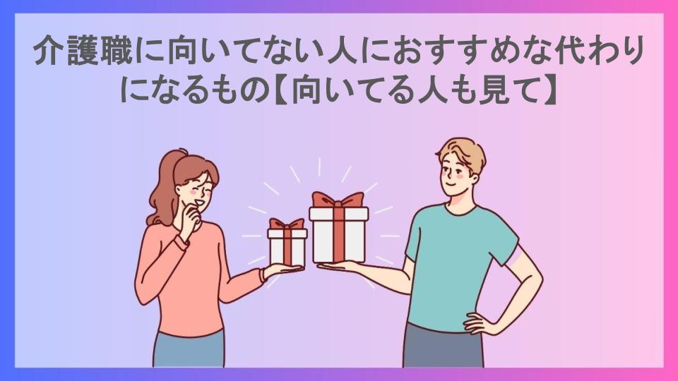 介護職に向いてない人におすすめな代わりになるもの【向いてる人も見て】